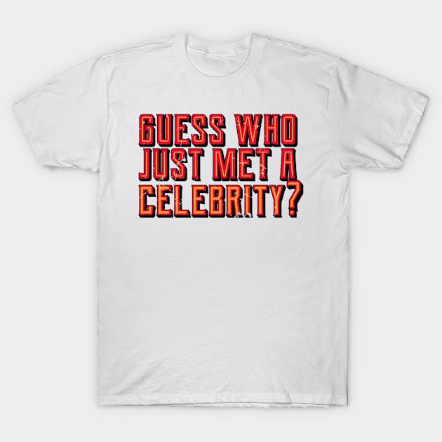 Guess Who Just Met A Celebrity (v2) T-Shirt by bluerockproducts